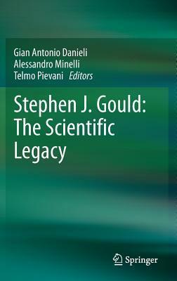 Stephen J. Gould: The Scientific Legacy by Telmo Pievani, Gian Antonio Danieli, Alessandro Minelli