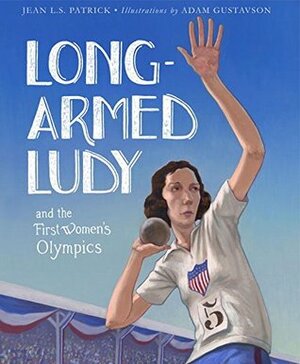 Long-Armed Ludy and the First Women's Olympics by Adam Gustavson, Jean L.S. Patrick