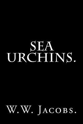 Sea Urchins by W. W. Jacobs. by W.W. Jacobs