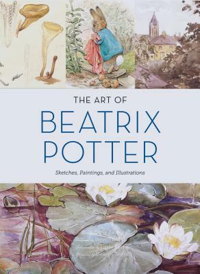 The Art of Beatrix Potter: Sketches, Paintings, and Illustrations by Emily Zach