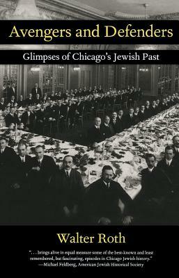 Avengers and Defenders: Glimpses of Chicago's Jewish Past by Walter Roth