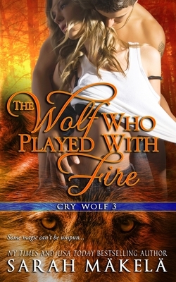 The Wolf Who Played With Fire: New Adult Paranormal Romance by Sarah Makela