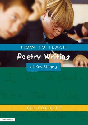 How to Teach Poetry Writing at Key Stage 3 by Pie Corbett