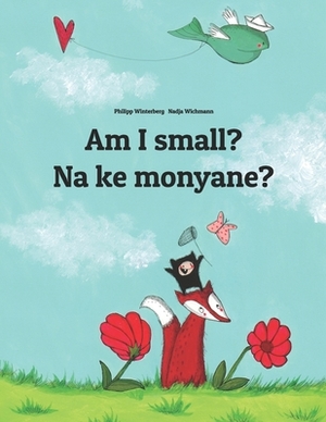 Am I small? Na ke monyane?: English-Sesotho [South Africa]/Southern Sotho (Sesotho): Children's Picture Book (Bilingual Edition) by 