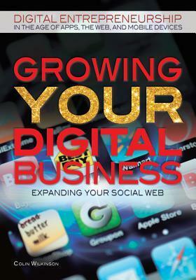 Growing Your Digital Business: Expanding Your Social Web by Colin Wilkinson