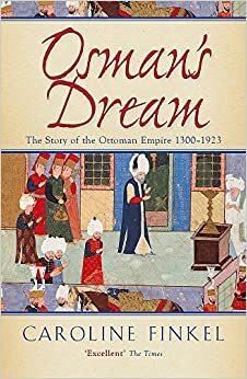 Osman's Dream: The Story of the Ottoman Empire 1300-1923 by Caroline Finkel