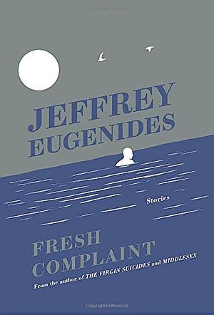 FRESH COMPLAINT by Jeffrey Eugenides, Jeffrey Eugenides