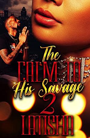 The Calm to His Savage 2 by Latisha