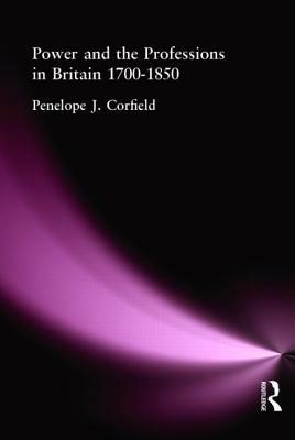 Power and the Professions in Britain 1700-1850 by Penelope J. Corfield