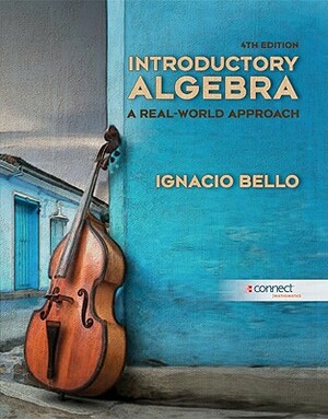 Introductory Algebra: A Real-World Approach [With Access Code] by Ignacio Bello