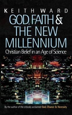 God, Faith and the New Millennium: Christian Belief in an Age of Science by Keith Ward