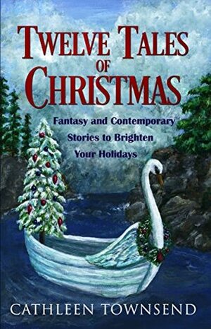 Twelve Tales of Christmas: Fantasy and Contemporary Stories to Brighten Your Holidays by Cathleen Townsend
