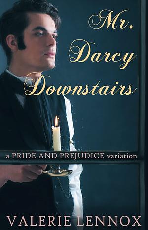 Mr. Darcy, Downstairs: a Pride and Prejudice variation by Valerie Lennox, Valerie Lennox