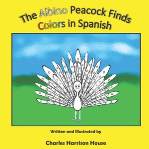 The Albino Peacock Finds Colors in Spanish by Charles Harrison House