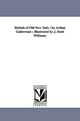 Ballads of Old New York / by Arthur Guiterman; Illustrated by J. Scott Williams. by Arthur Guiterman
