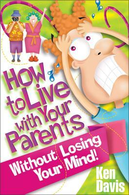 How to Live with Your Parents Without Losing Your Mind by Ken Davis