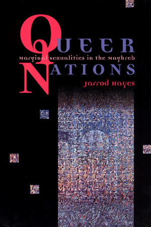 Queer Nations: Marginal Sexualities in the Maghreb by Jarrod Hayes