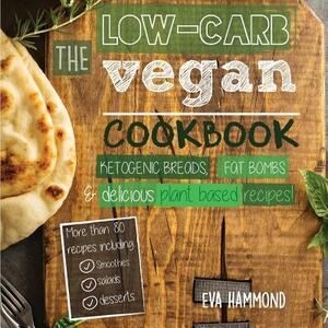 The Low Carb Vegan Cookbook: Ketogenic Breads, Fat Bombs & Delicious Plant Based Recipes by Eva Hammond
