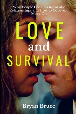 Love And Survival: Why People Cheat In Romantic Relationships and How to Cope and Move On by Bryan Bruce