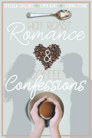 Hot Roast RomanceCoffee Confessions: A Cafe-Themed Romance Bundle by Luna Blue, Gemma Stone, Jessica Collins, Jessica Collins