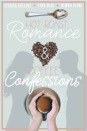 Hot Roast RomanceCoffee Confessions: A Cafe-Themed Romance Bundle by Jessica Collins, Jessica Collins, Gemma Stone, Luna Blue