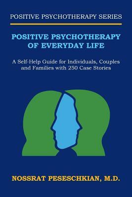 Positive Psychotherapy of Everyday Life: A Self-Help Guide for Individuals, Couples and Families with 250 Case Stories by Nossrat Peseschkian