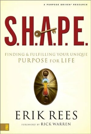 S.H.A.P.E.: Finding and Fulfilling Your Unique Purpose for Life by Erik Rees