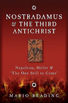 Nostradamus & the Third Antichrist: Napoleon, Hitler &#the One Still to Come# by Mario Reading