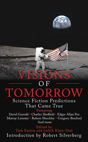 Visions of Tomorrow: Science Fiction Predictions that Came True by Thomas A. Easton, James Van Pelt, Robert Sheckley, Gregory Benford, Charles Sheffield, Robert Sivlerberg, David Gerrold, Rajnar Vajra, Vonda N. McIntyre, Jeff Hecht, Murray Leinster, Edgar Allan Poe, Judith K. Dial, Hal Clement, Cleve Cartmill, H.G. Wells, Richard A. Lovett