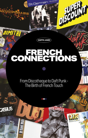 French Connections: From Discotheque to Discovery by Martin James