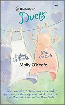 Cooking Up Trouble / Kiss the Cook by Molly O'Keefe