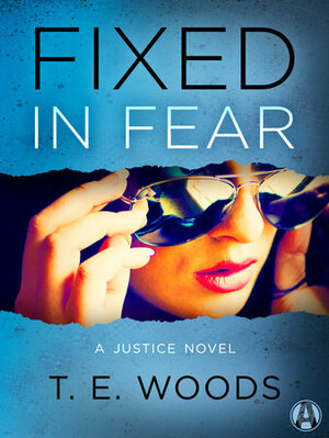 Fixed in Fear: A Justice Novel by T.E. Woods