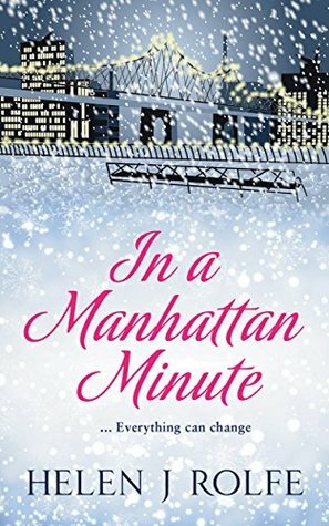 In a Manhattan Minute: A gorgeous Christmas romance full of love, loss and secrets by Helen J. Rolfe