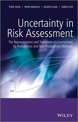 Uncertainty in Risk Assessment: The Representation and Treatment of Uncertainties by Probabilistic and Non-Probabilistic Methods by Terje Aven, Roger Flage, Piero Baraldi