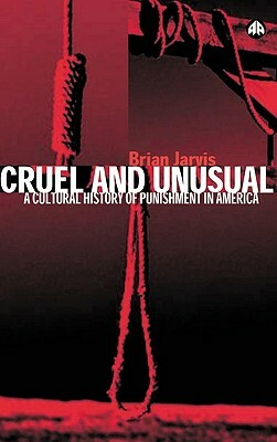 Cruel and Unusual: Punishment and US Culture by Brian Jarvis