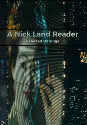 A Nick Land Reader: Selected Writings by Nick Land, Robin Mackay, Mark Fisher