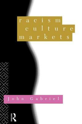 Racism, Culture, Markets by John Gabriel