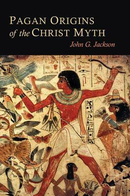 Pagan Origins of the Christ Myth by John G. Jackson