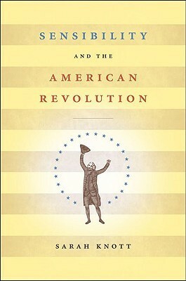 Sensibility and the American Revolution by Sarah Knott