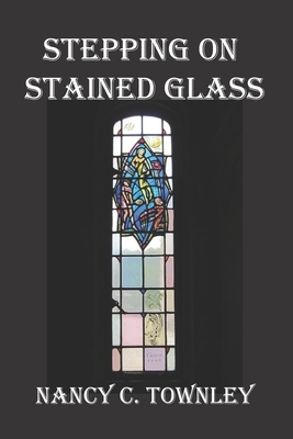 Stepping on Stained Glass by Nancy C. Townley