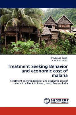 Treatment Seeking Behavior and Economic Cost of Malaria by Dhrubajyoti Borah, P. Sankara Sarma