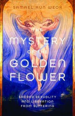 The Mystery of the Golden Blossom: The Magic of Spirituality, Sexuality, and Love by Samael Aun Weor