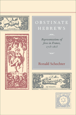 Obstinate Hebrews, Volume 49: Representations of Jews in France, 1715-1815 by Ronald Schechter