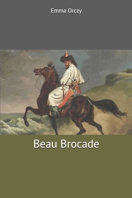 Beau Brocade by Emma Orczy