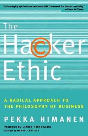 The Hacker Ethic: A Radical Approach to the Philosophy of Business by Linus Torvalds, Pekka Himanen