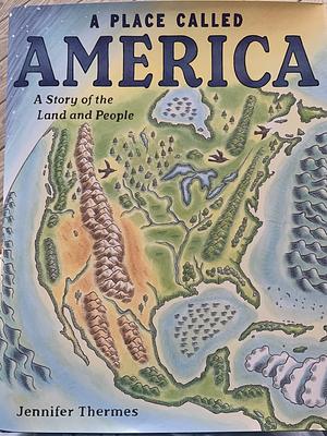 A Place Called America: A Story of the Land and People by Jennifer Thermes