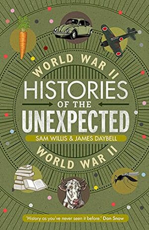 Histories of the Unexpected: World War II by Sam Willis, James Daybell