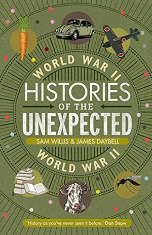 Histories of the Unexpected: World War II by James Daybell, Sam Willis