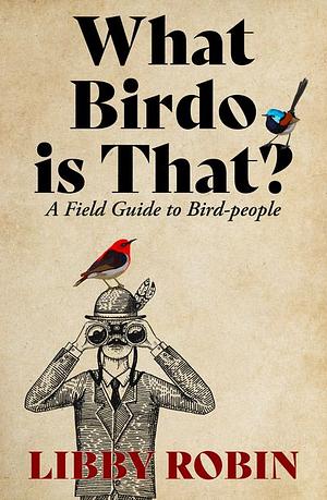 What Birdo Is That?: A Field Guide to Bird-People by Libby Robin