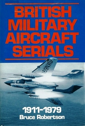 British Military Aircraft Serials, 1911-1979 by Bruce Robertson